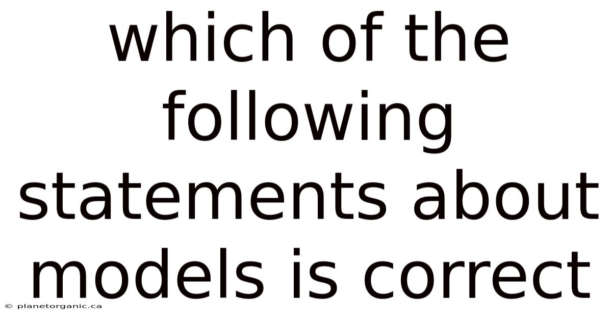 Which Of The Following Statements About Models Is Correct