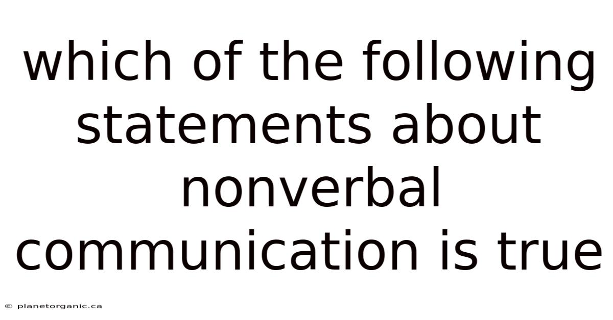 Which Of The Following Statements About Nonverbal Communication Is True
