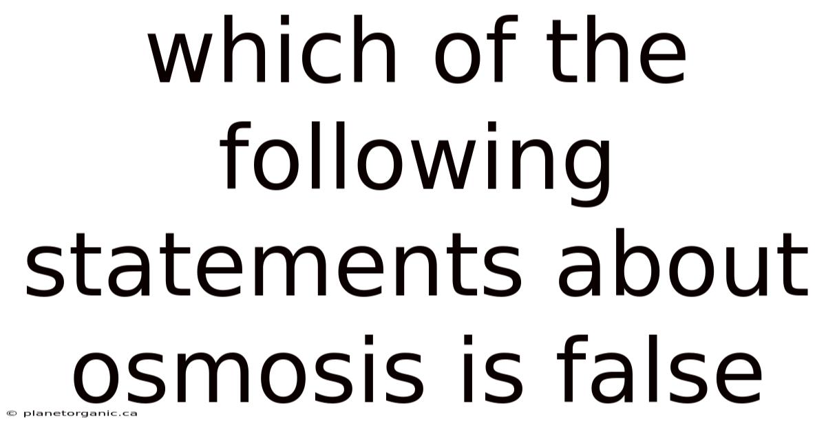 Which Of The Following Statements About Osmosis Is False