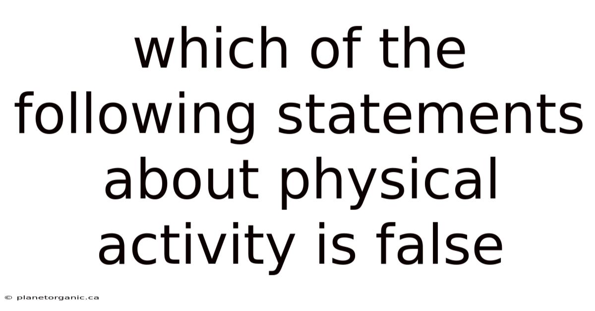 Which Of The Following Statements About Physical Activity Is False