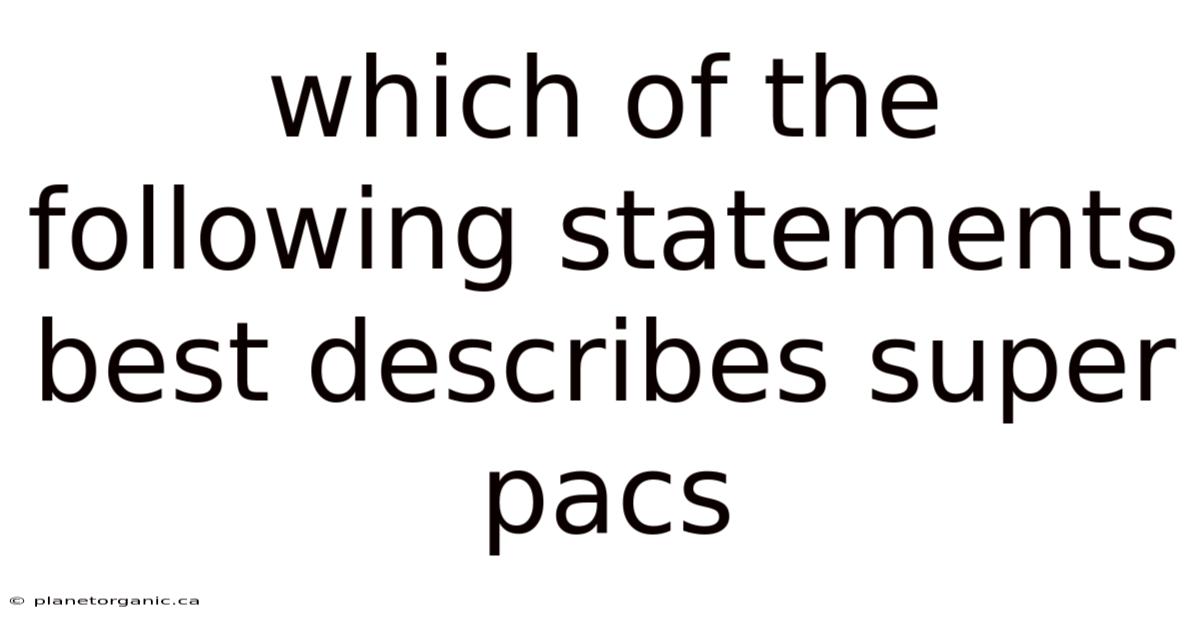 Which Of The Following Statements Best Describes Super Pacs