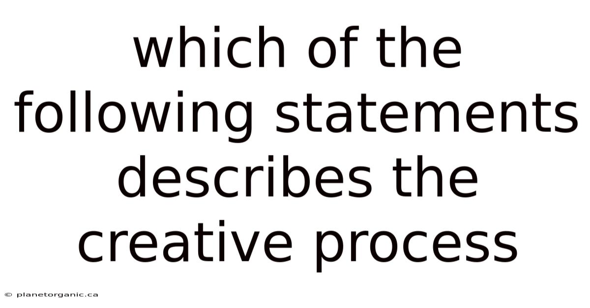 Which Of The Following Statements Describes The Creative Process