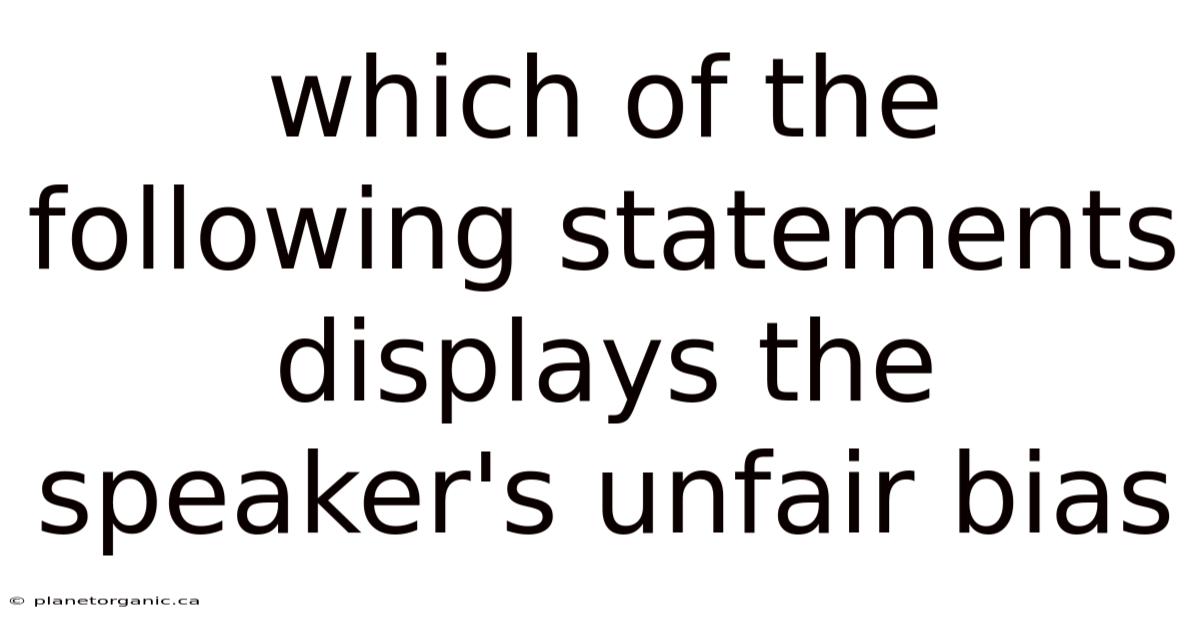 Which Of The Following Statements Displays The Speaker's Unfair Bias