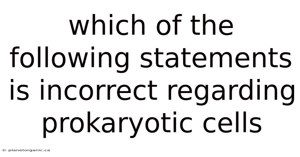 Which Of The Following Statements Is Incorrect Regarding Prokaryotic Cells