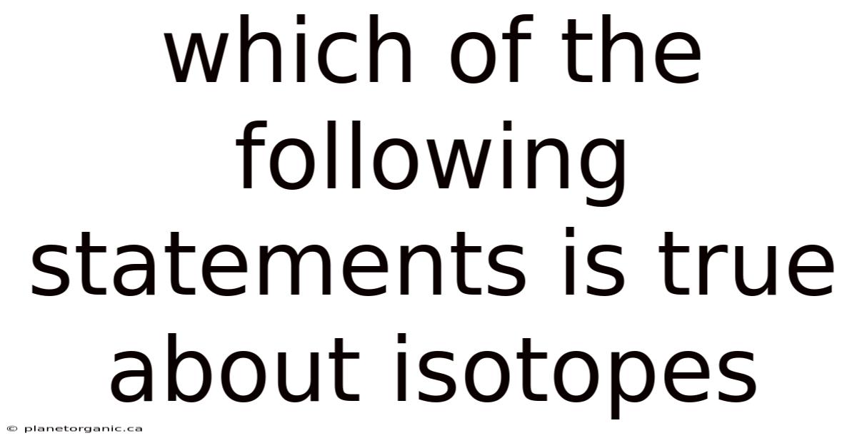 Which Of The Following Statements Is True About Isotopes