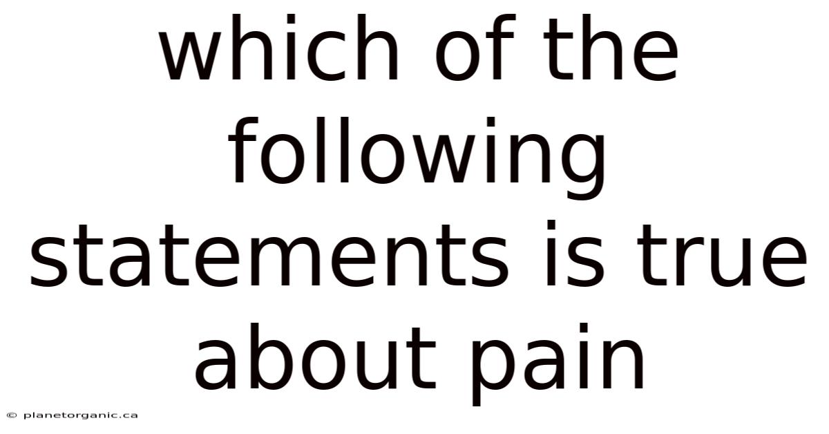 Which Of The Following Statements Is True About Pain
