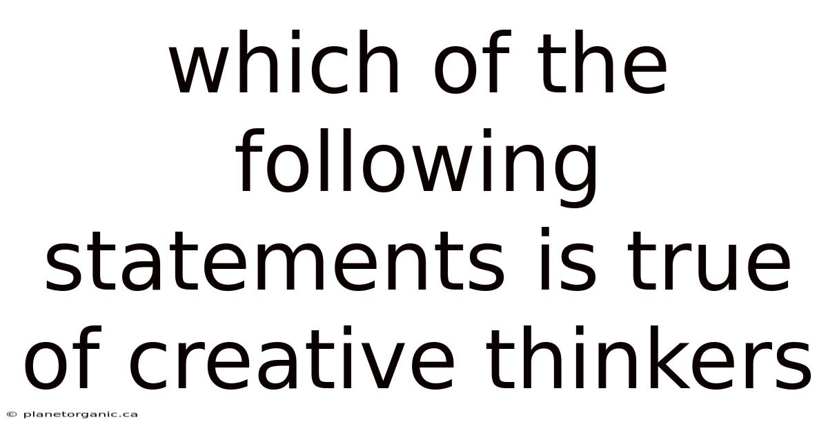 Which Of The Following Statements Is True Of Creative Thinkers