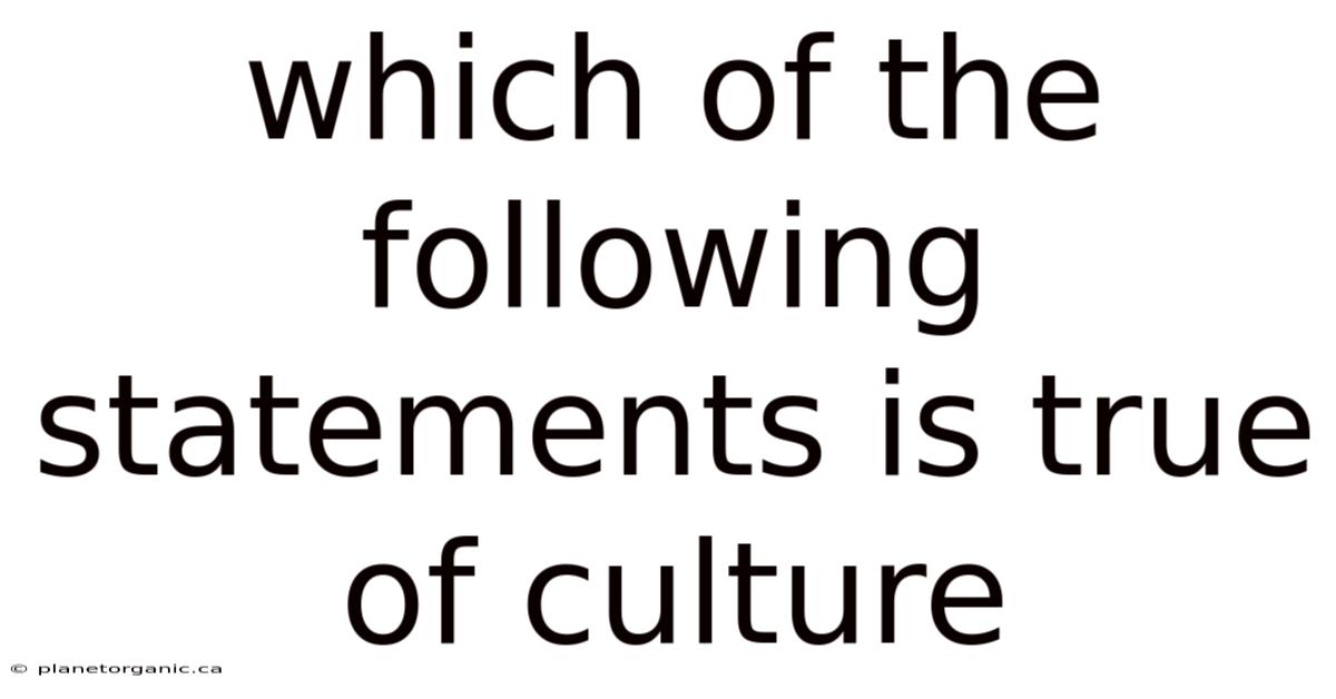Which Of The Following Statements Is True Of Culture