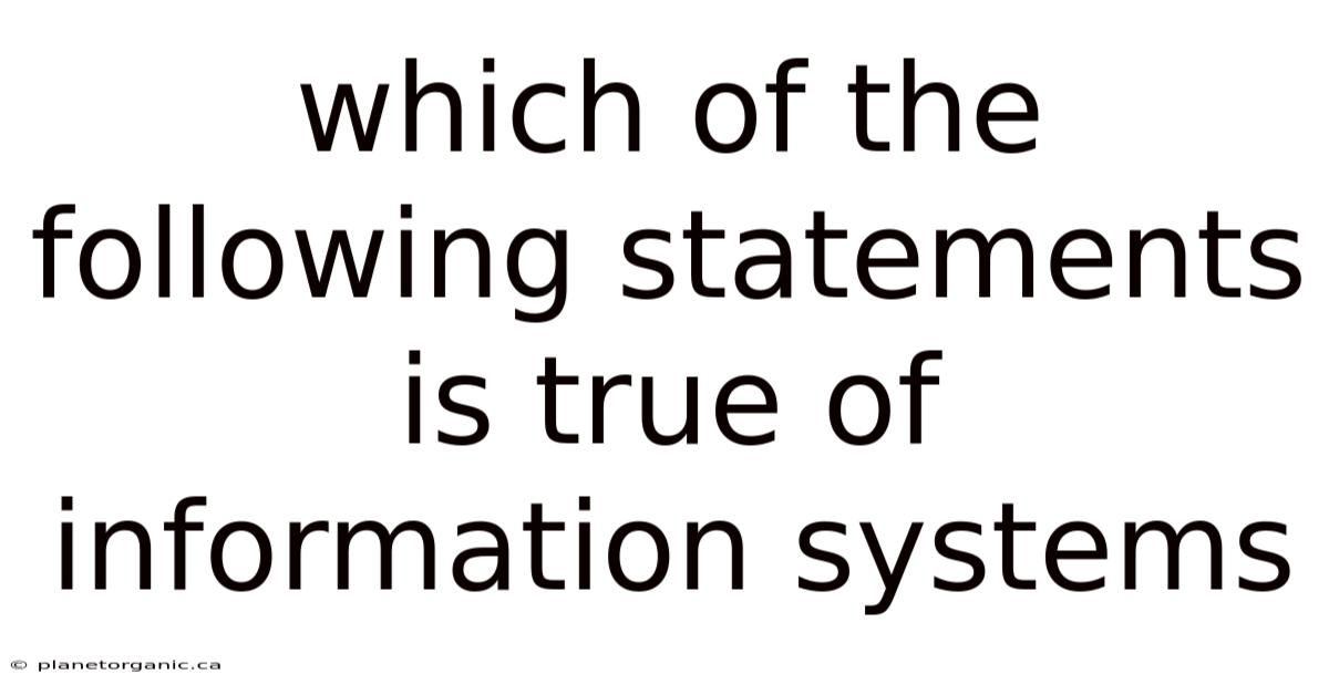 Which Of The Following Statements Is True Of Information Systems