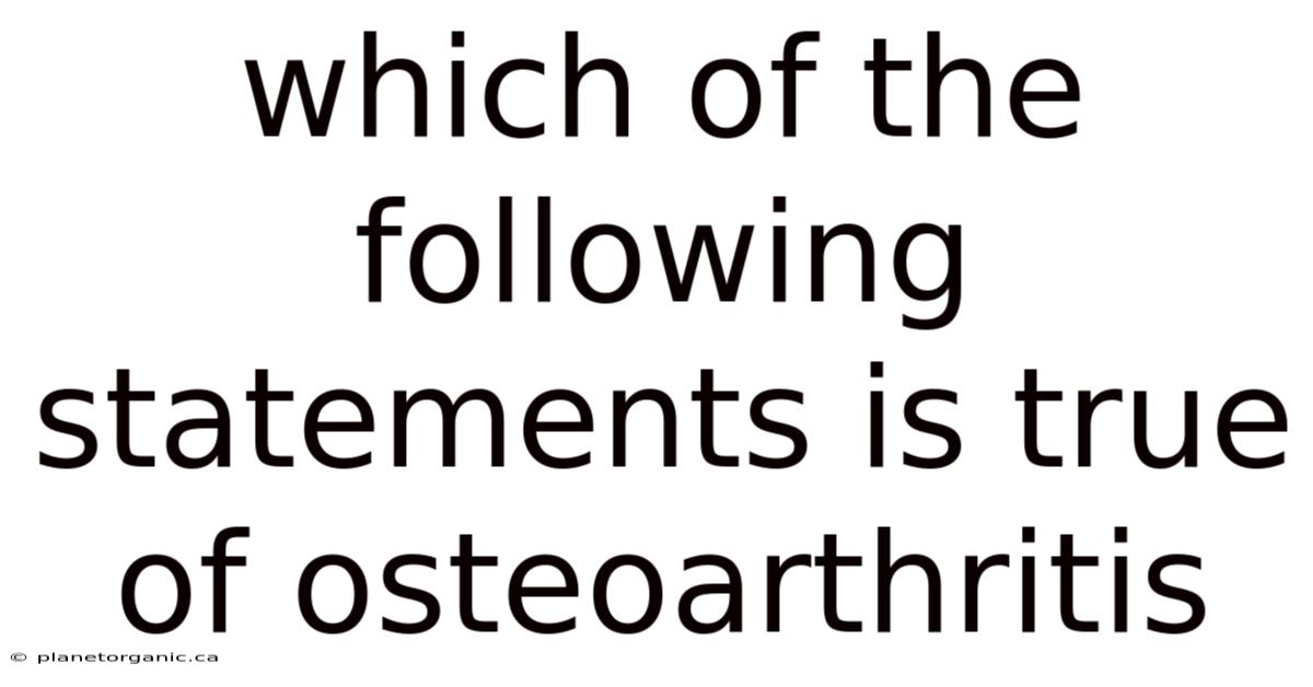 Which Of The Following Statements Is True Of Osteoarthritis