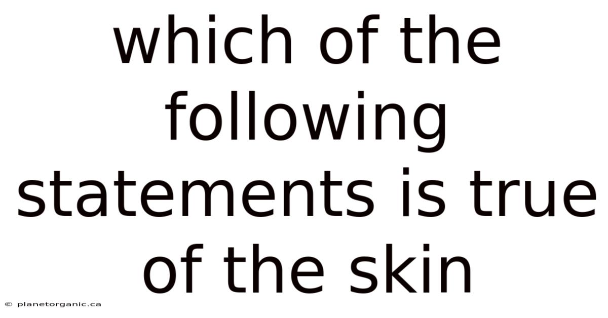 Which Of The Following Statements Is True Of The Skin