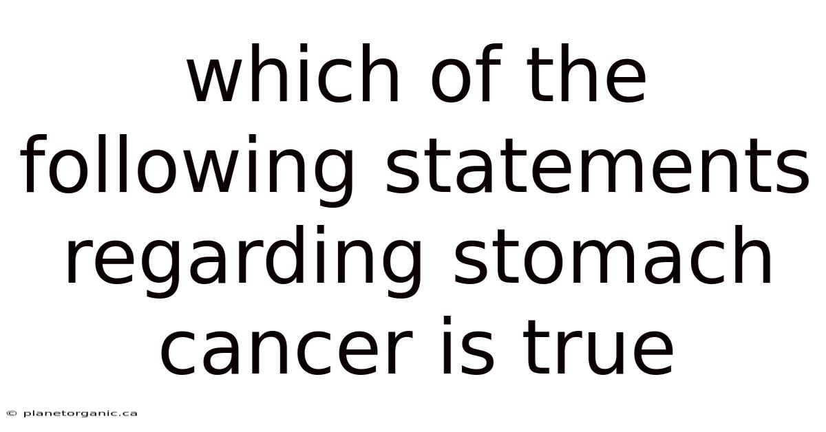 Which Of The Following Statements Regarding Stomach Cancer Is True