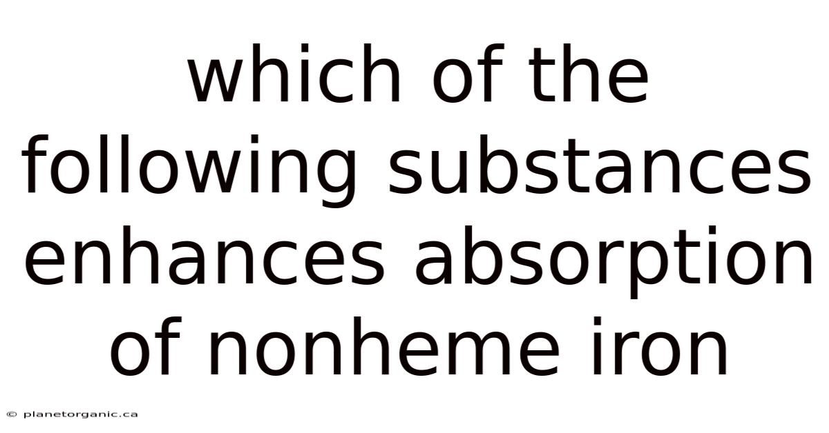 Which Of The Following Substances Enhances Absorption Of Nonheme Iron