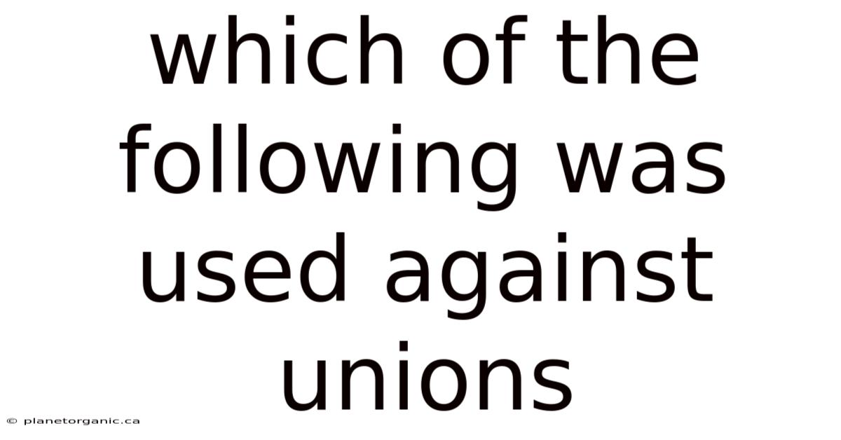 Which Of The Following Was Used Against Unions