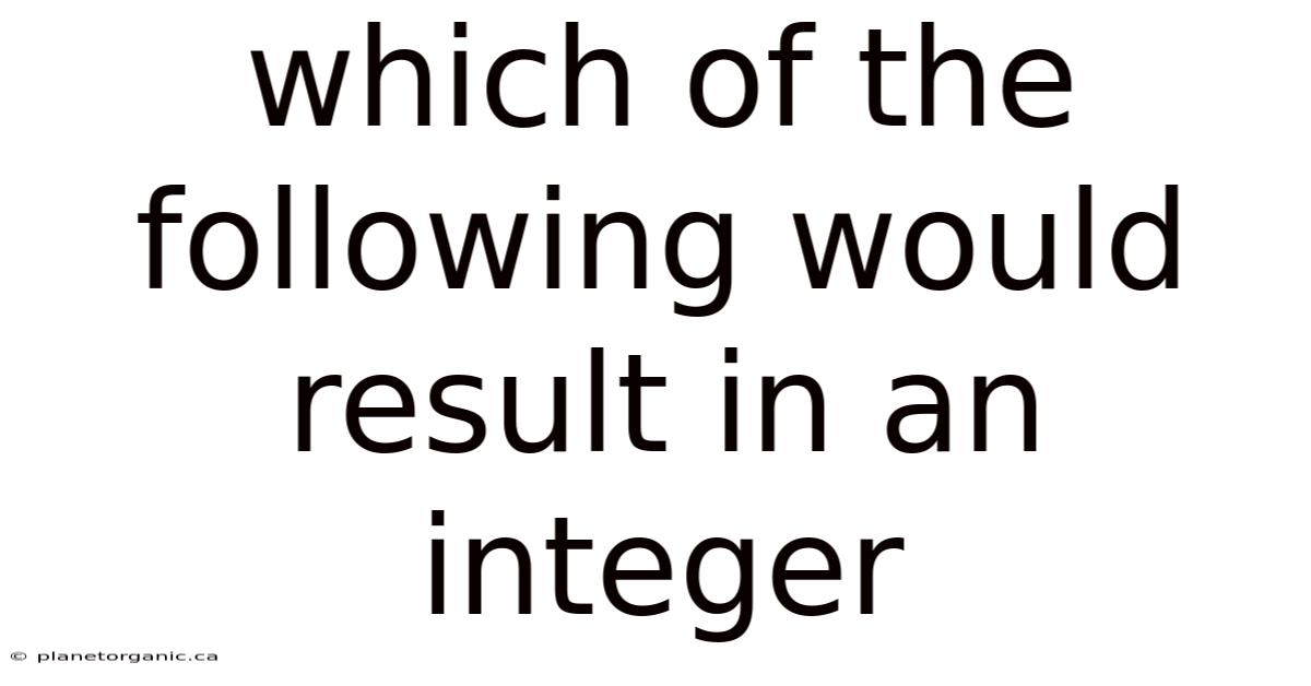 Which Of The Following Would Result In An Integer