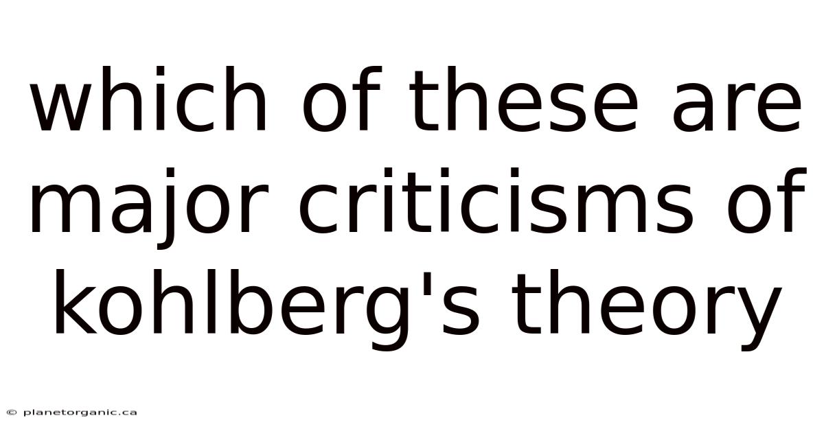 Which Of These Are Major Criticisms Of Kohlberg's Theory