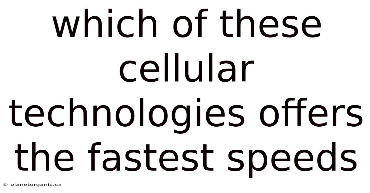Which Of These Cellular Technologies Offers The Fastest Speeds