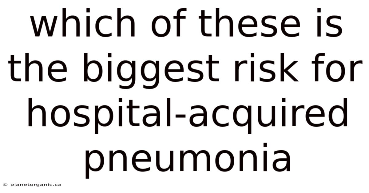 Which Of These Is The Biggest Risk For Hospital-acquired Pneumonia