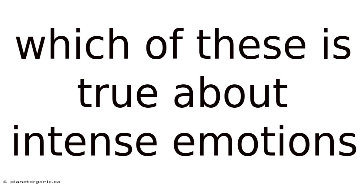 Which Of These Is True About Intense Emotions