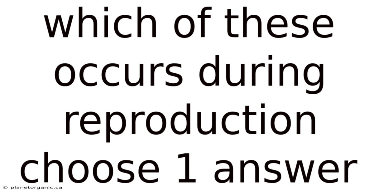 Which Of These Occurs During Reproduction Choose 1 Answer