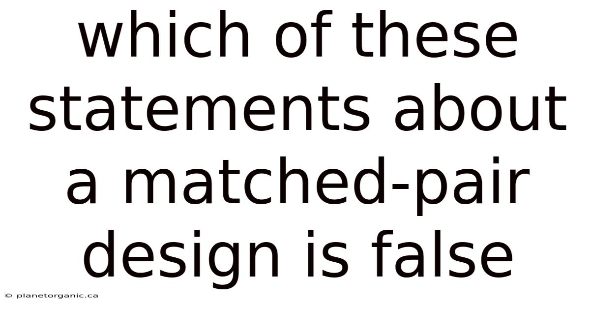 Which Of These Statements About A Matched-pair Design Is False