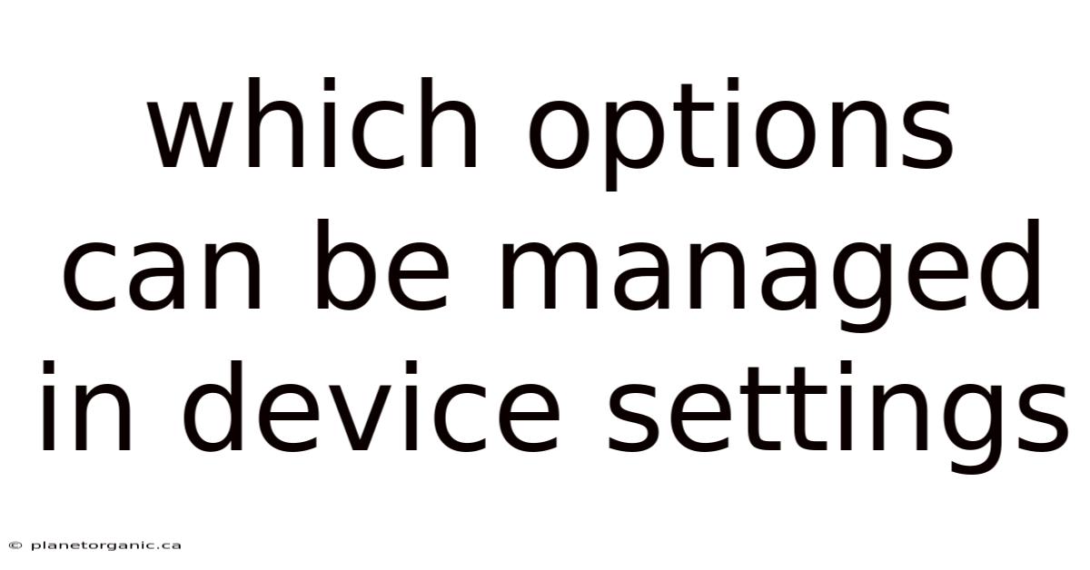 Which Options Can Be Managed In Device Settings