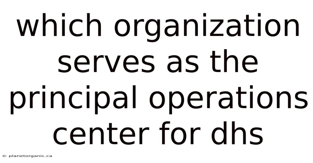 Which Organization Serves As The Principal Operations Center For Dhs