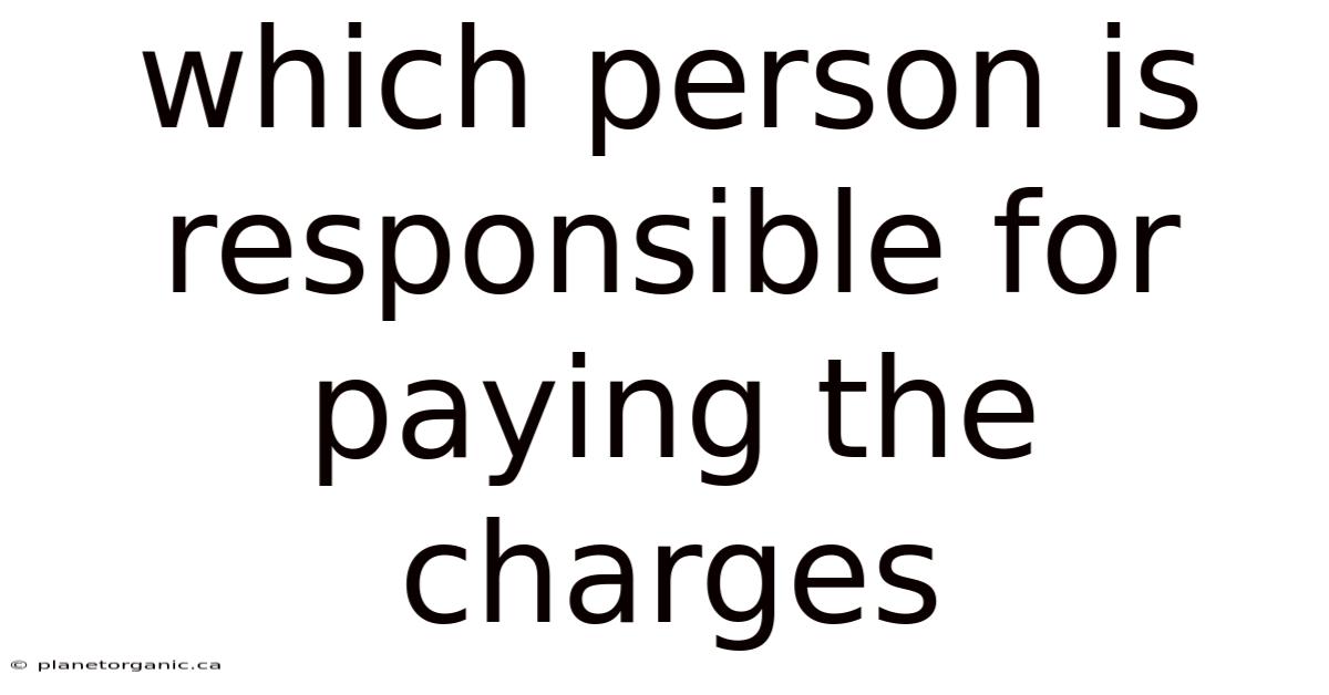Which Person Is Responsible For Paying The Charges