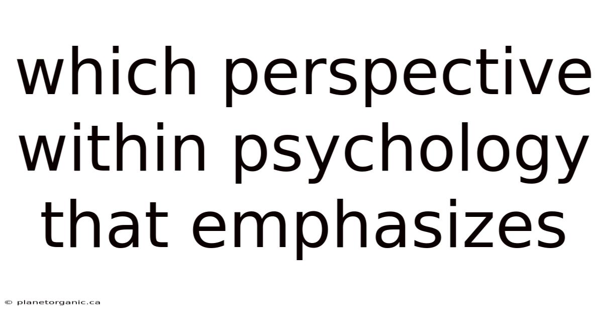 Which Perspective Within Psychology That Emphasizes
