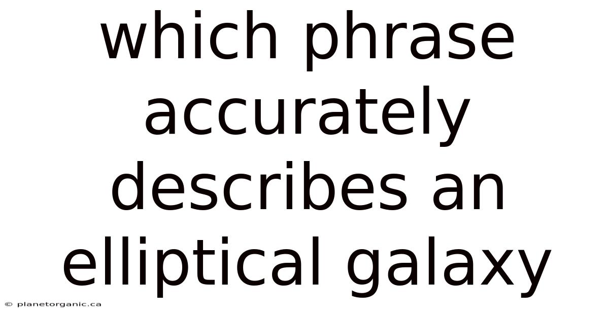 Which Phrase Accurately Describes An Elliptical Galaxy