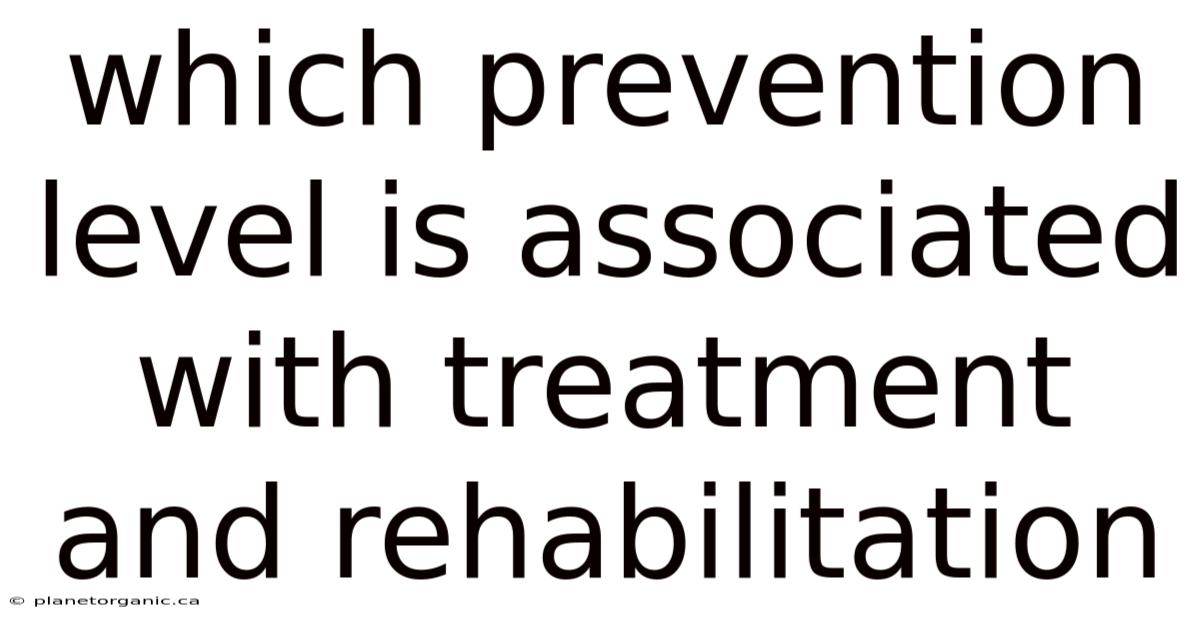 Which Prevention Level Is Associated With Treatment And Rehabilitation