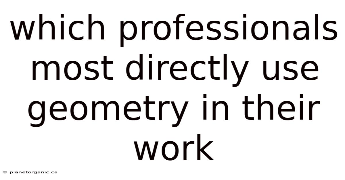 Which Professionals Most Directly Use Geometry In Their Work