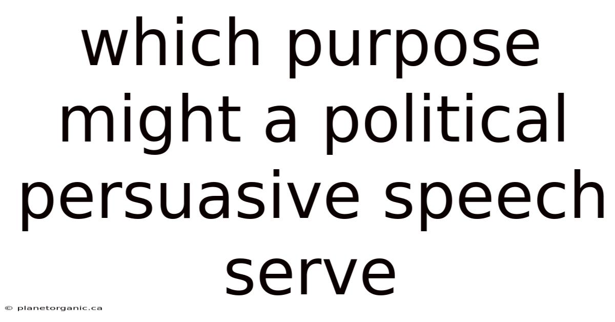 Which Purpose Might A Political Persuasive Speech Serve