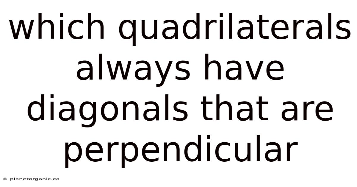 Which Quadrilaterals Always Have Diagonals That Are Perpendicular
