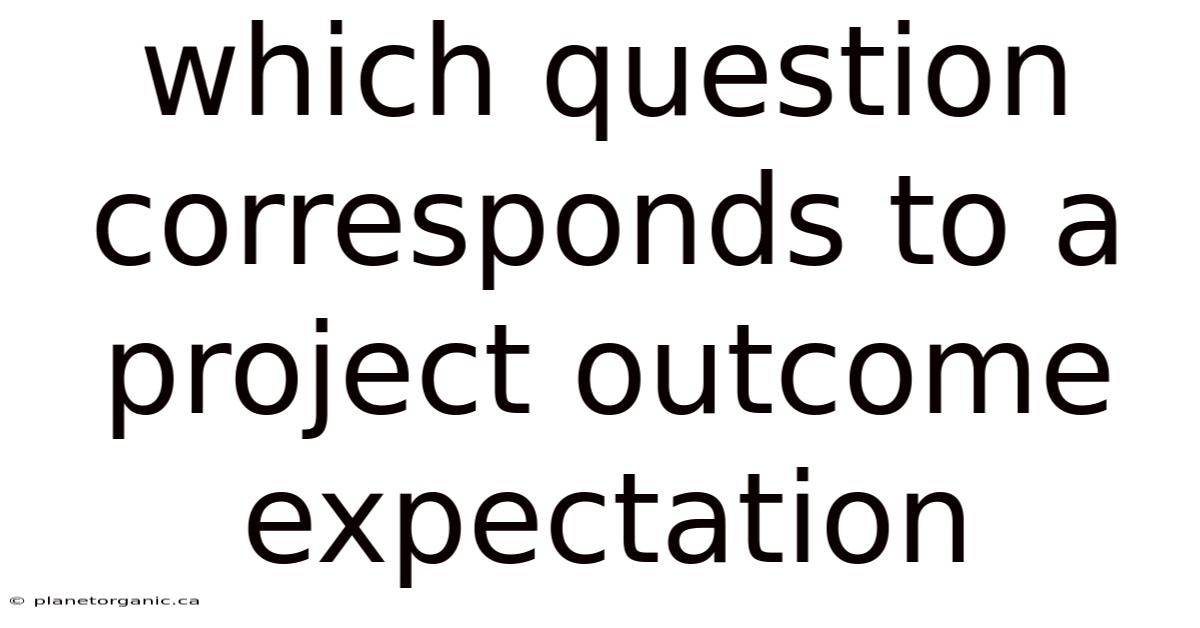 Which Question Corresponds To A Project Outcome Expectation