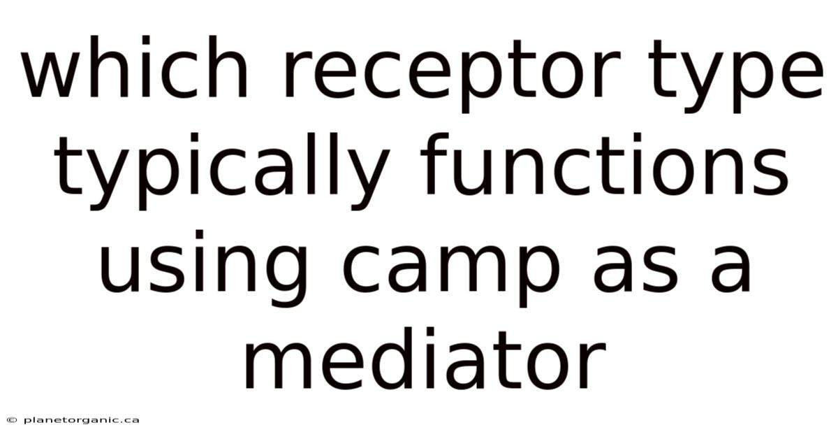Which Receptor Type Typically Functions Using Camp As A Mediator