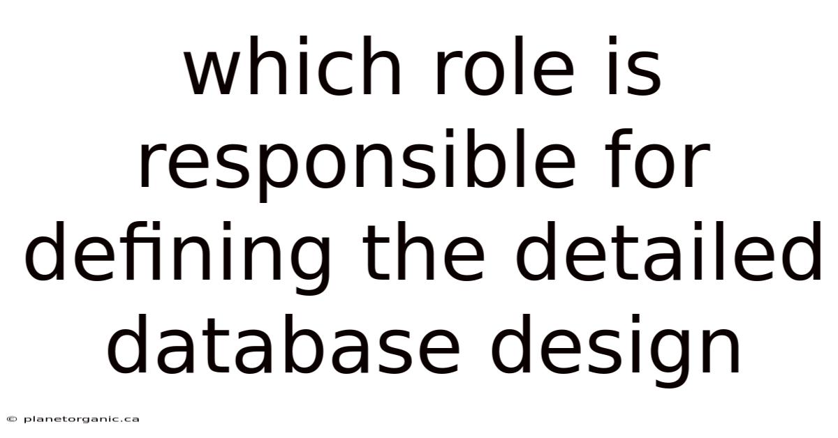 Which Role Is Responsible For Defining The Detailed Database Design
