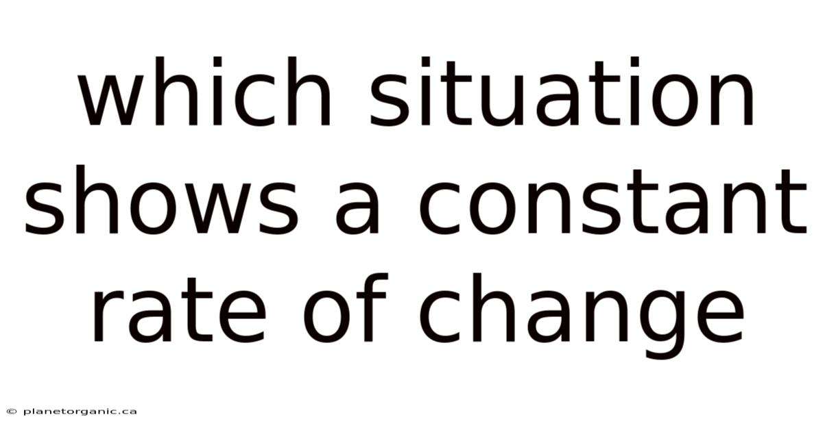 Which Situation Shows A Constant Rate Of Change