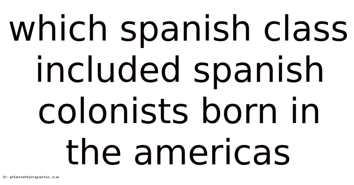 Which Spanish Class Included Spanish Colonists Born In The Americas
