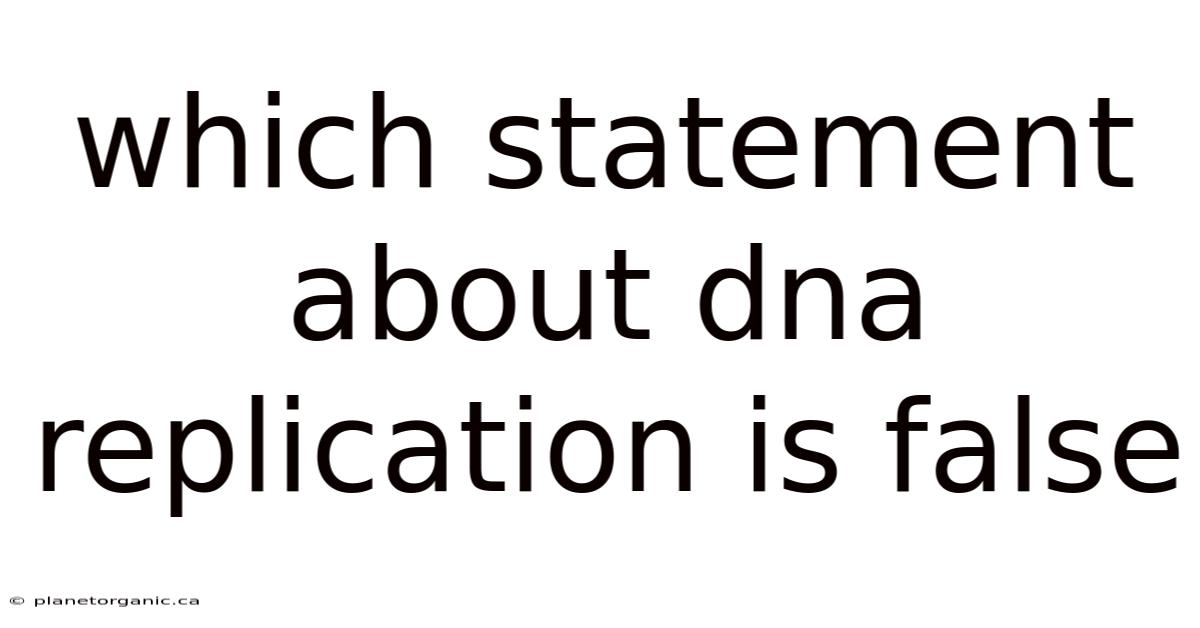 Which Statement About Dna Replication Is False