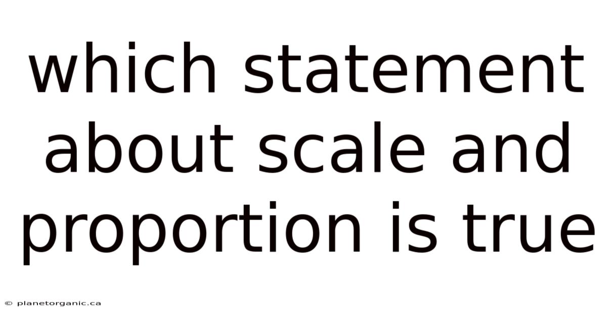 Which Statement About Scale And Proportion Is True