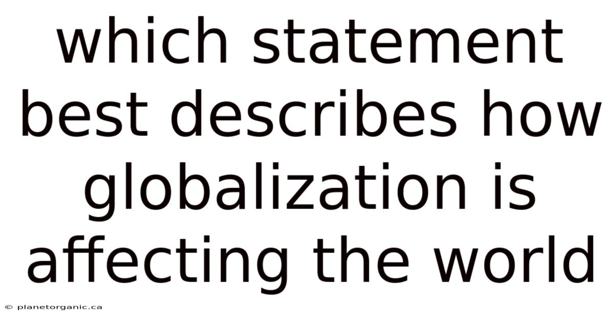 Which Statement Best Describes How Globalization Is Affecting The World