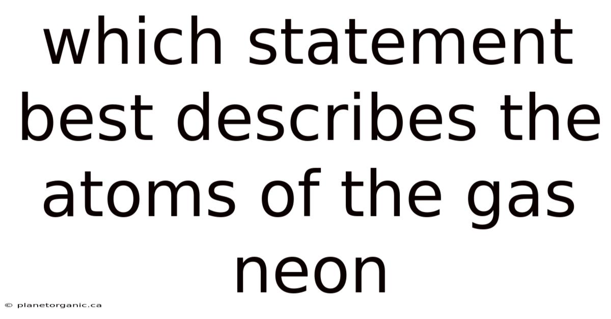 Which Statement Best Describes The Atoms Of The Gas Neon