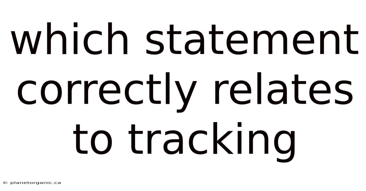 Which Statement Correctly Relates To Tracking