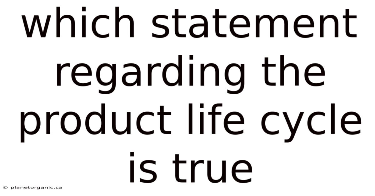 Which Statement Regarding The Product Life Cycle Is True
