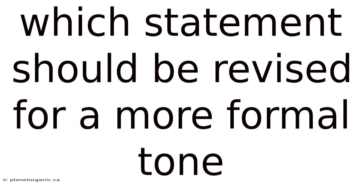 Which Statement Should Be Revised For A More Formal Tone