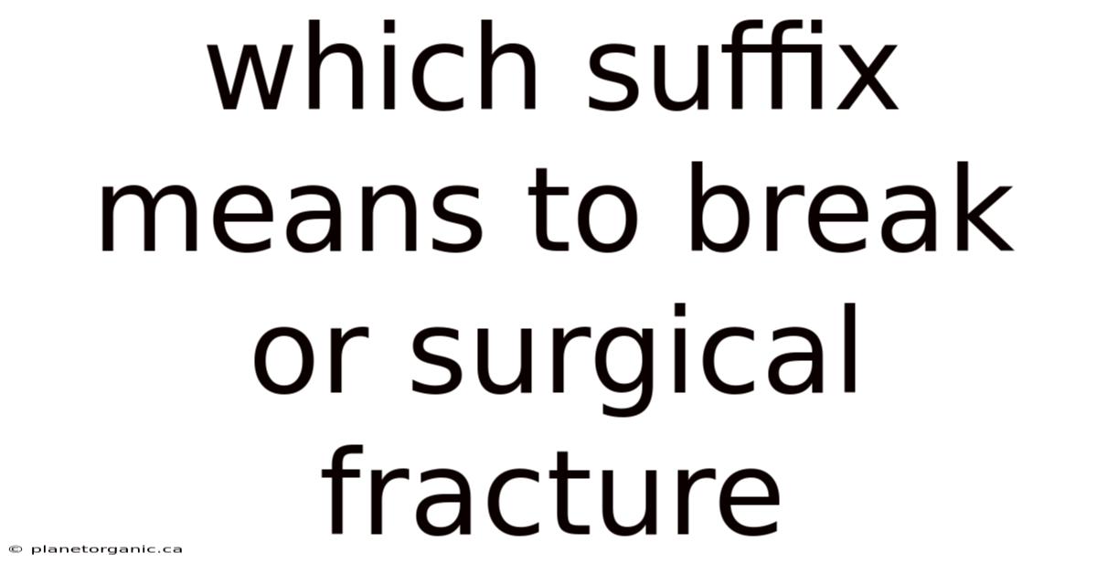 Which Suffix Means To Break Or Surgical Fracture