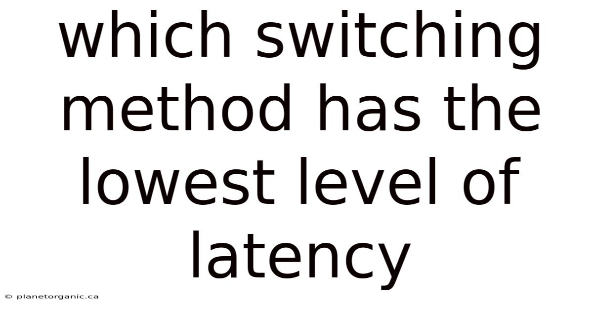 Which Switching Method Has The Lowest Level Of Latency