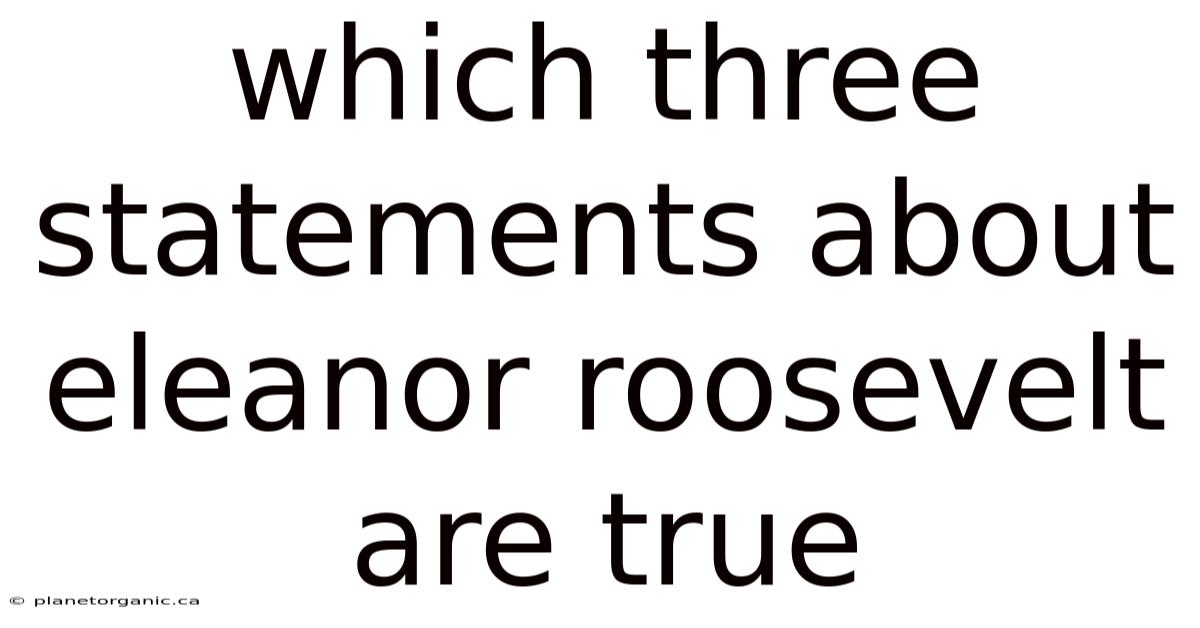 Which Three Statements About Eleanor Roosevelt Are True