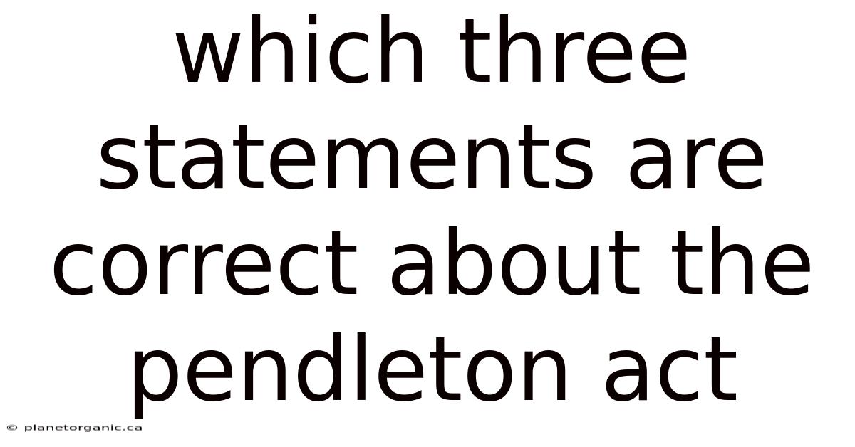 Which Three Statements Are Correct About The Pendleton Act